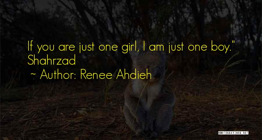 Renee Ahdieh Quotes: If You Are Just One Girl, I Am Just One Boy. Shahrzad