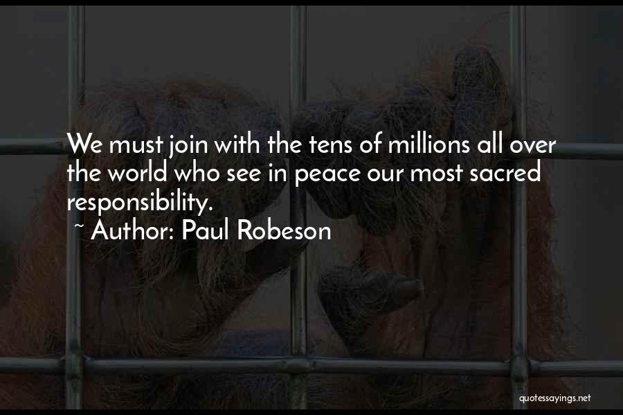 Paul Robeson Quotes: We Must Join With The Tens Of Millions All Over The World Who See In Peace Our Most Sacred Responsibility.