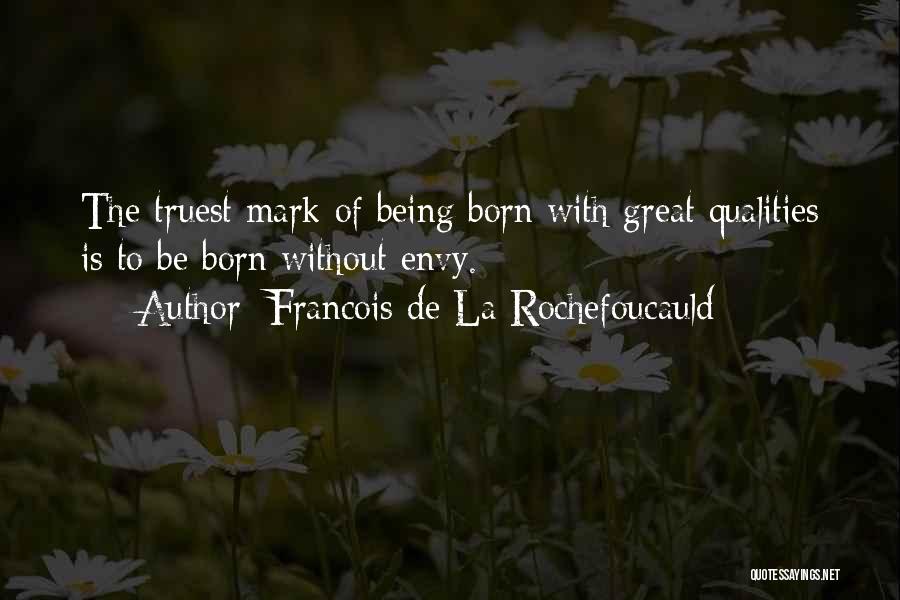 Francois De La Rochefoucauld Quotes: The Truest Mark Of Being Born With Great Qualities Is To Be Born Without Envy.