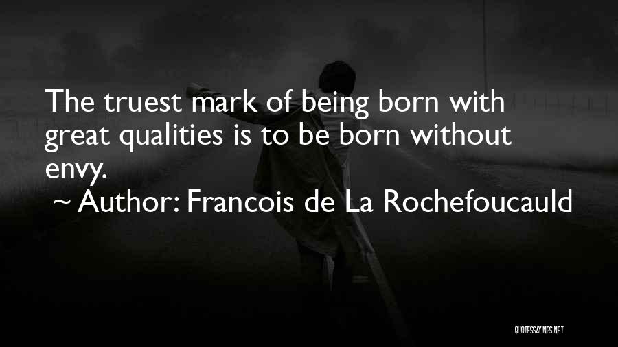 Francois De La Rochefoucauld Quotes: The Truest Mark Of Being Born With Great Qualities Is To Be Born Without Envy.