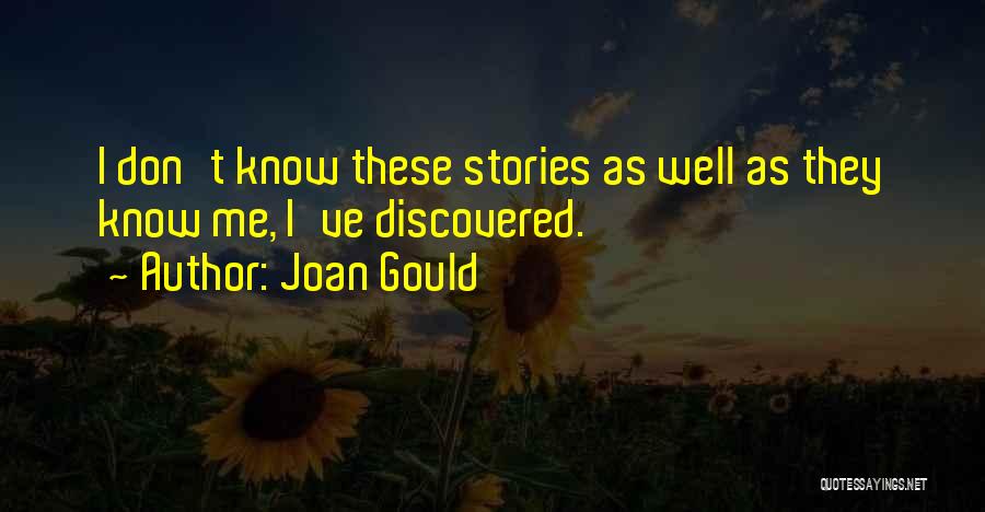 Joan Gould Quotes: I Don't Know These Stories As Well As They Know Me, I've Discovered.