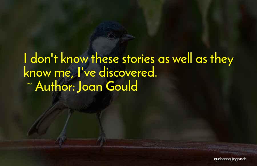Joan Gould Quotes: I Don't Know These Stories As Well As They Know Me, I've Discovered.