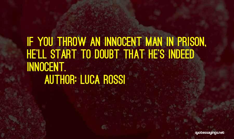 Luca Rossi Quotes: If You Throw An Innocent Man In Prison, He'll Start To Doubt That He's Indeed Innocent.