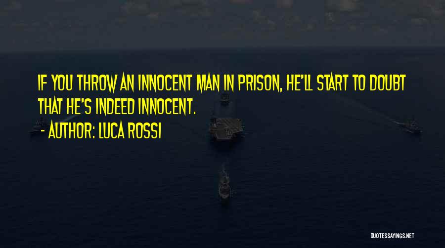 Luca Rossi Quotes: If You Throw An Innocent Man In Prison, He'll Start To Doubt That He's Indeed Innocent.