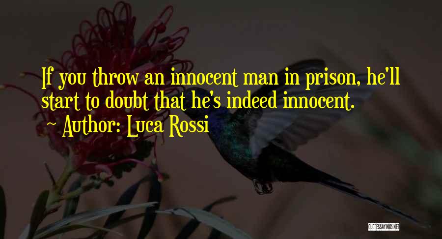 Luca Rossi Quotes: If You Throw An Innocent Man In Prison, He'll Start To Doubt That He's Indeed Innocent.