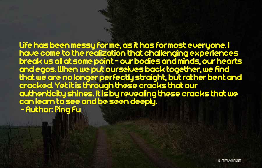 Ping Fu Quotes: Life Has Been Messy For Me, As It Has For Most Everyone. I Have Come To The Realization That Challenging