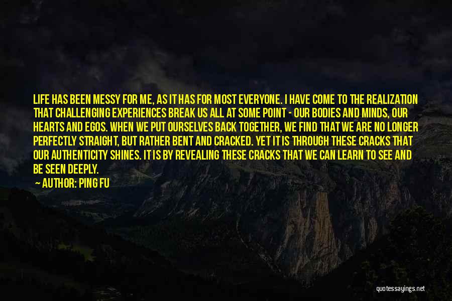 Ping Fu Quotes: Life Has Been Messy For Me, As It Has For Most Everyone. I Have Come To The Realization That Challenging