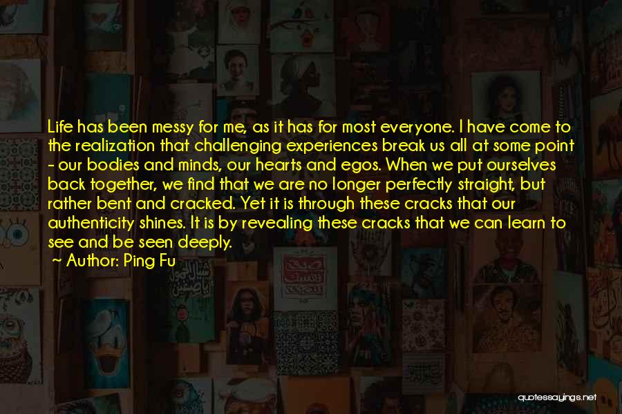 Ping Fu Quotes: Life Has Been Messy For Me, As It Has For Most Everyone. I Have Come To The Realization That Challenging