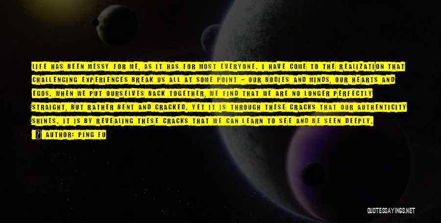 Ping Fu Quotes: Life Has Been Messy For Me, As It Has For Most Everyone. I Have Come To The Realization That Challenging