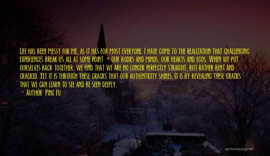 Ping Fu Quotes: Life Has Been Messy For Me, As It Has For Most Everyone. I Have Come To The Realization That Challenging