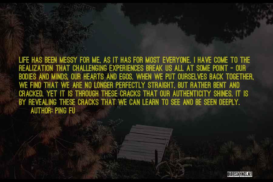 Ping Fu Quotes: Life Has Been Messy For Me, As It Has For Most Everyone. I Have Come To The Realization That Challenging