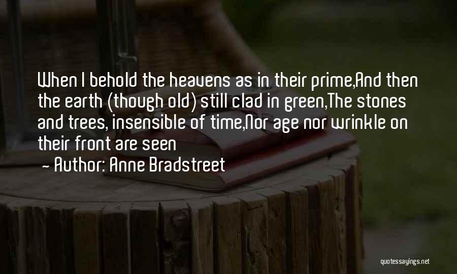 Anne Bradstreet Quotes: When I Behold The Heavens As In Their Prime,and Then The Earth (though Old) Still Clad In Green,the Stones And