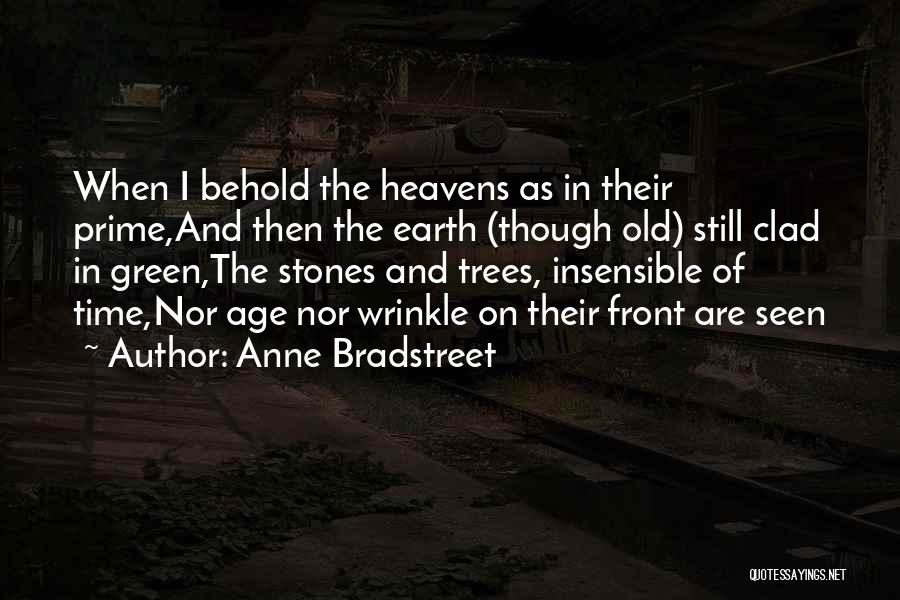 Anne Bradstreet Quotes: When I Behold The Heavens As In Their Prime,and Then The Earth (though Old) Still Clad In Green,the Stones And