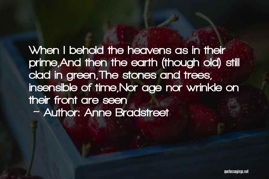 Anne Bradstreet Quotes: When I Behold The Heavens As In Their Prime,and Then The Earth (though Old) Still Clad In Green,the Stones And