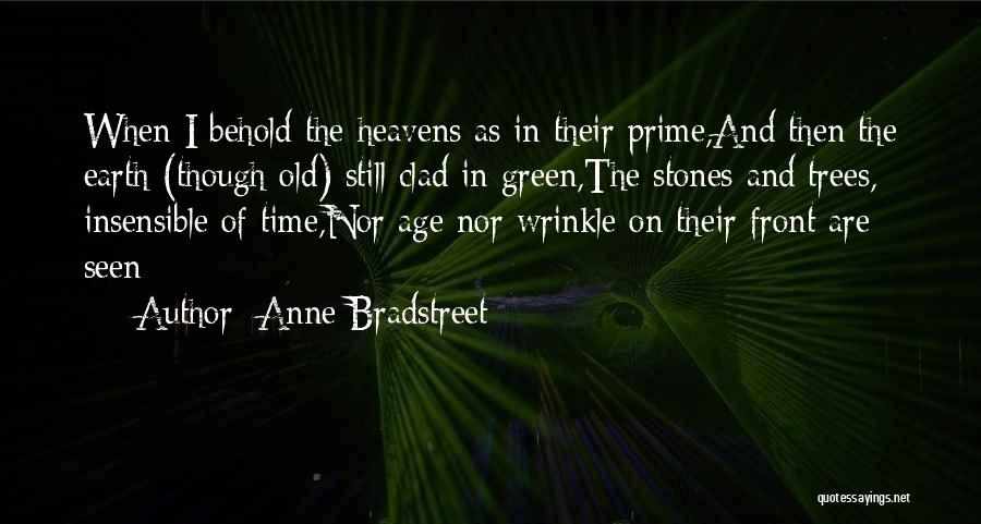 Anne Bradstreet Quotes: When I Behold The Heavens As In Their Prime,and Then The Earth (though Old) Still Clad In Green,the Stones And