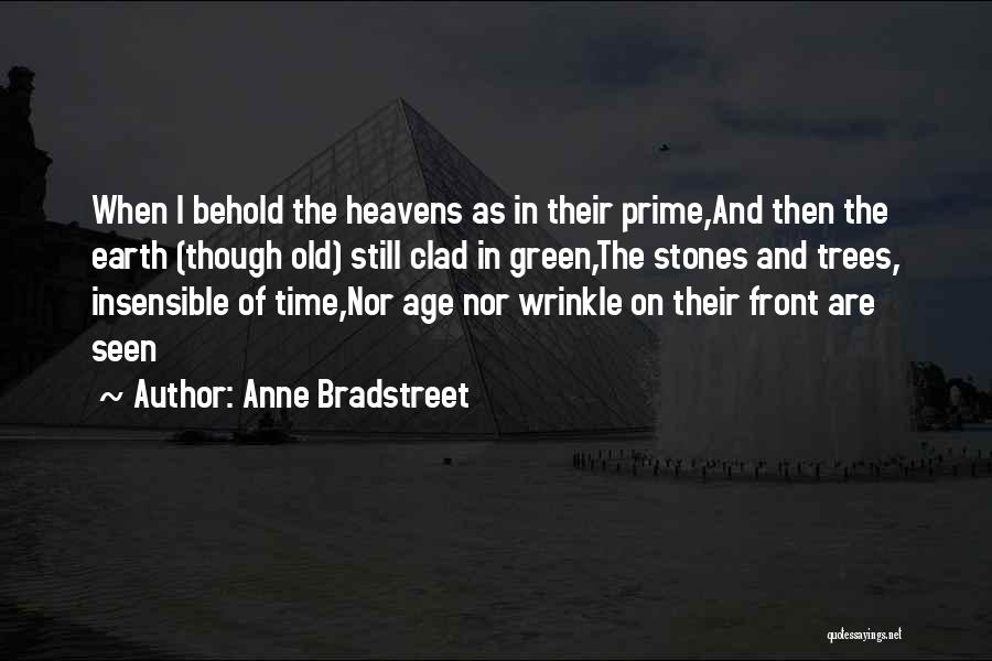 Anne Bradstreet Quotes: When I Behold The Heavens As In Their Prime,and Then The Earth (though Old) Still Clad In Green,the Stones And