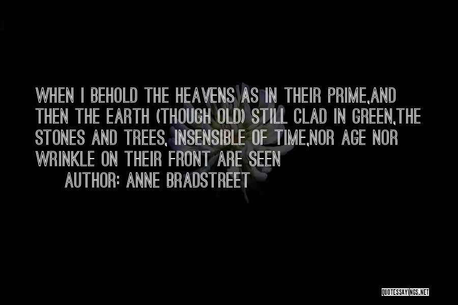 Anne Bradstreet Quotes: When I Behold The Heavens As In Their Prime,and Then The Earth (though Old) Still Clad In Green,the Stones And
