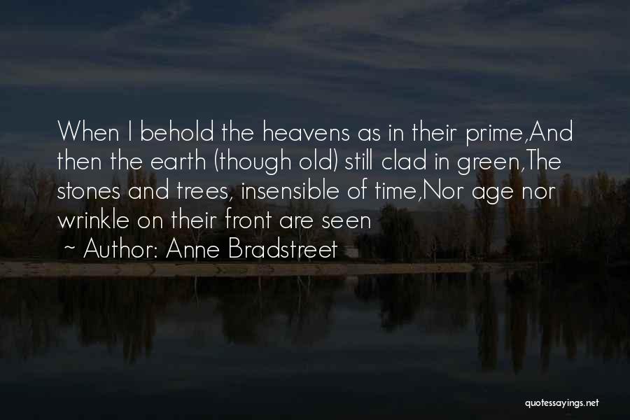 Anne Bradstreet Quotes: When I Behold The Heavens As In Their Prime,and Then The Earth (though Old) Still Clad In Green,the Stones And