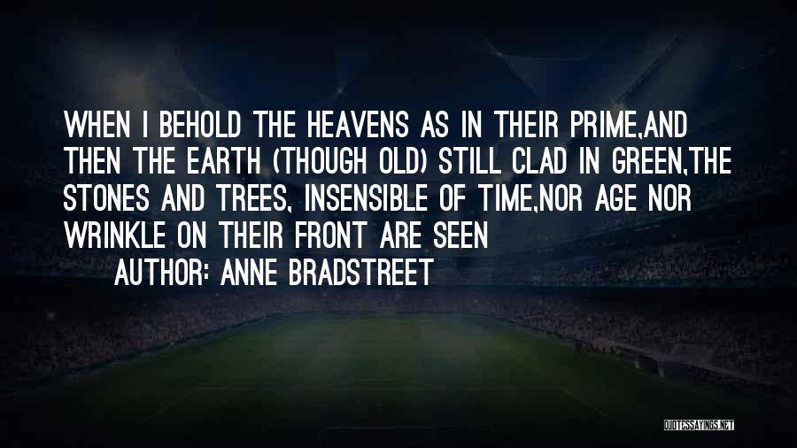 Anne Bradstreet Quotes: When I Behold The Heavens As In Their Prime,and Then The Earth (though Old) Still Clad In Green,the Stones And