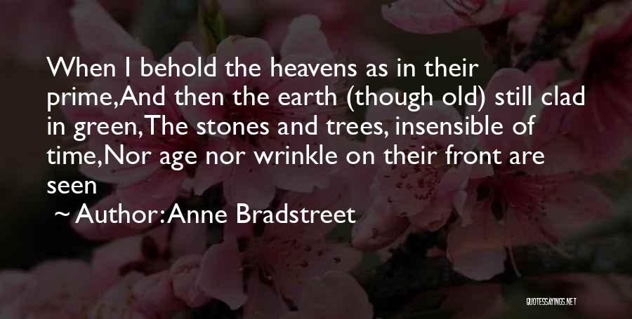 Anne Bradstreet Quotes: When I Behold The Heavens As In Their Prime,and Then The Earth (though Old) Still Clad In Green,the Stones And