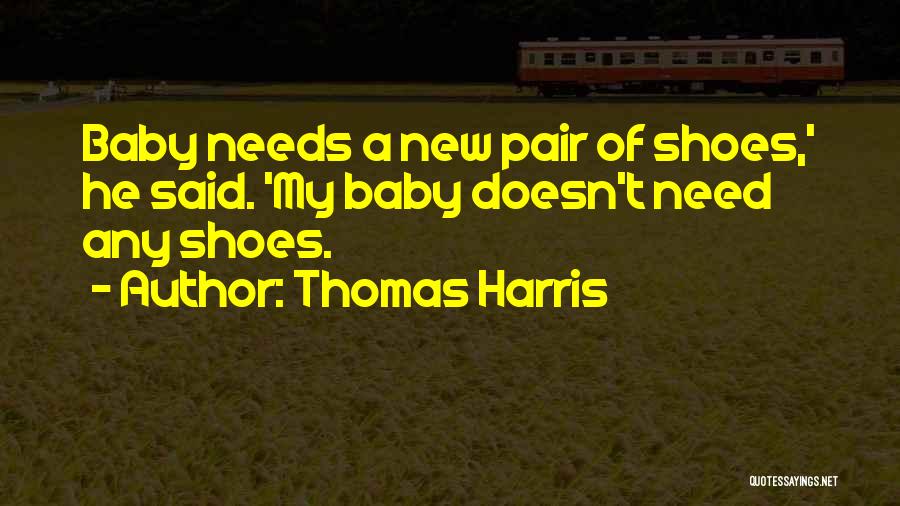 Thomas Harris Quotes: Baby Needs A New Pair Of Shoes,' He Said. 'my Baby Doesn't Need Any Shoes.