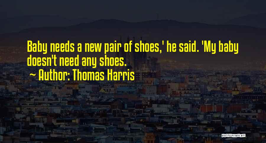 Thomas Harris Quotes: Baby Needs A New Pair Of Shoes,' He Said. 'my Baby Doesn't Need Any Shoes.