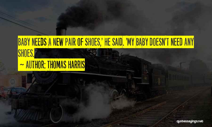 Thomas Harris Quotes: Baby Needs A New Pair Of Shoes,' He Said. 'my Baby Doesn't Need Any Shoes.