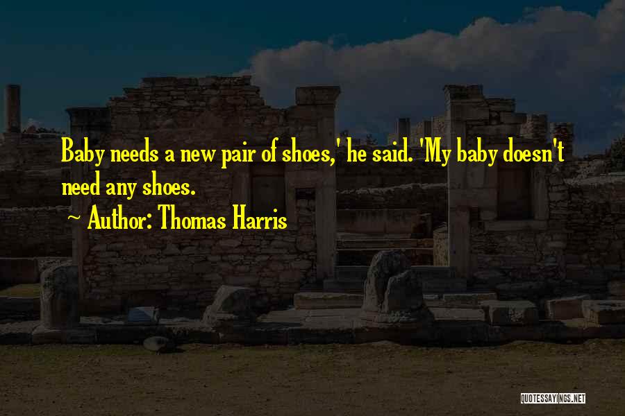 Thomas Harris Quotes: Baby Needs A New Pair Of Shoes,' He Said. 'my Baby Doesn't Need Any Shoes.