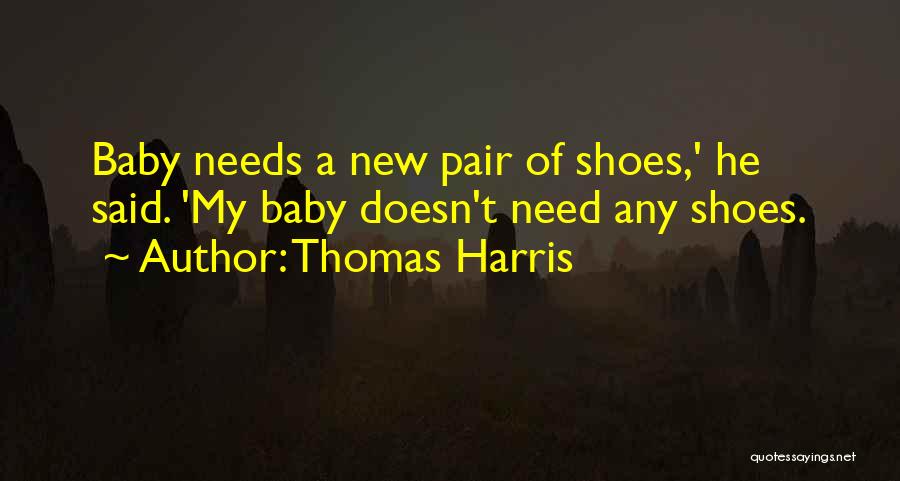 Thomas Harris Quotes: Baby Needs A New Pair Of Shoes,' He Said. 'my Baby Doesn't Need Any Shoes.