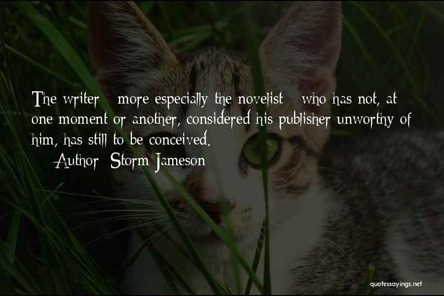 Storm Jameson Quotes: The Writer - More Especially The Novelist - Who Has Not, At One Moment Or Another, Considered His Publisher Unworthy