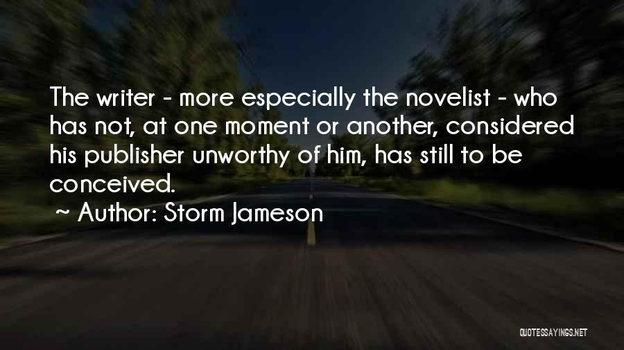 Storm Jameson Quotes: The Writer - More Especially The Novelist - Who Has Not, At One Moment Or Another, Considered His Publisher Unworthy