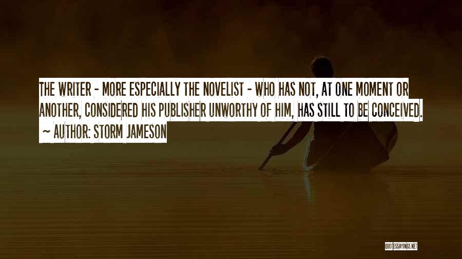 Storm Jameson Quotes: The Writer - More Especially The Novelist - Who Has Not, At One Moment Or Another, Considered His Publisher Unworthy