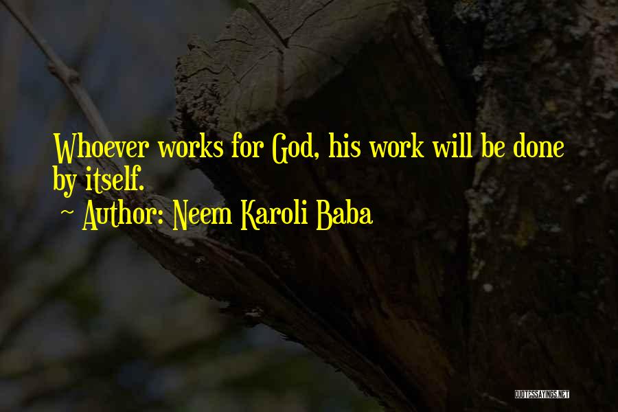 Neem Karoli Baba Quotes: Whoever Works For God, His Work Will Be Done By Itself.