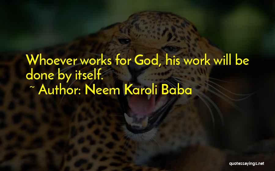 Neem Karoli Baba Quotes: Whoever Works For God, His Work Will Be Done By Itself.