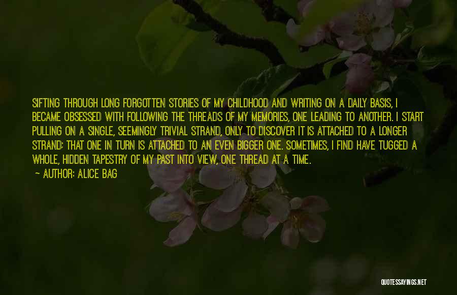 Alice Bag Quotes: Sifting Through Long Forgotten Stories Of My Childhood And Writing On A Daily Basis, I Became Obsessed With Following The