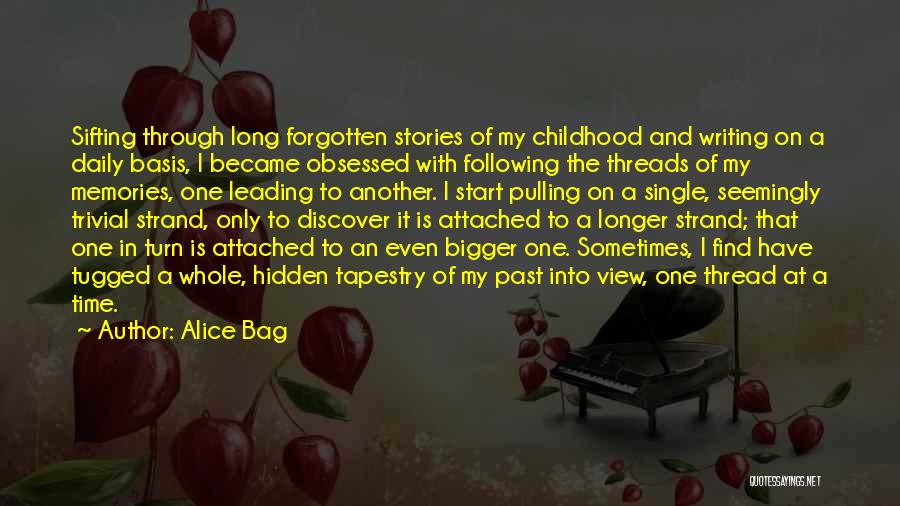 Alice Bag Quotes: Sifting Through Long Forgotten Stories Of My Childhood And Writing On A Daily Basis, I Became Obsessed With Following The