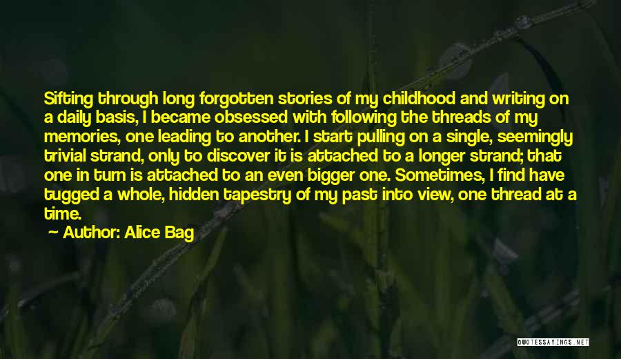 Alice Bag Quotes: Sifting Through Long Forgotten Stories Of My Childhood And Writing On A Daily Basis, I Became Obsessed With Following The