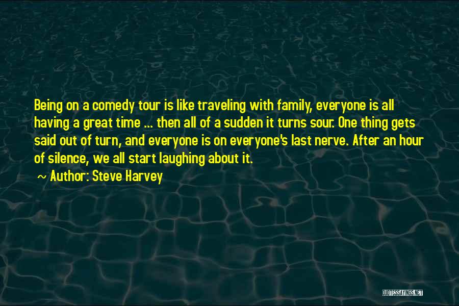 Steve Harvey Quotes: Being On A Comedy Tour Is Like Traveling With Family, Everyone Is All Having A Great Time ... Then All