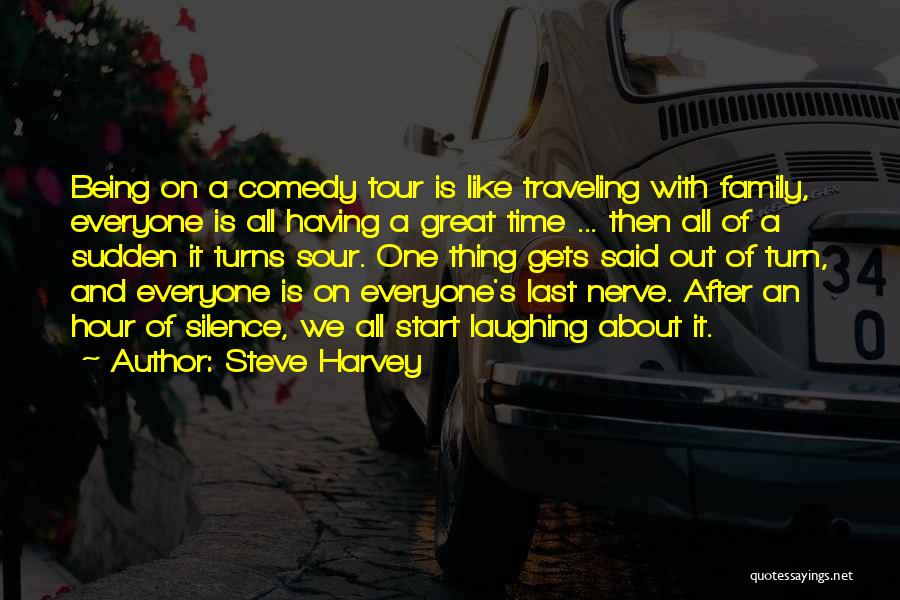 Steve Harvey Quotes: Being On A Comedy Tour Is Like Traveling With Family, Everyone Is All Having A Great Time ... Then All