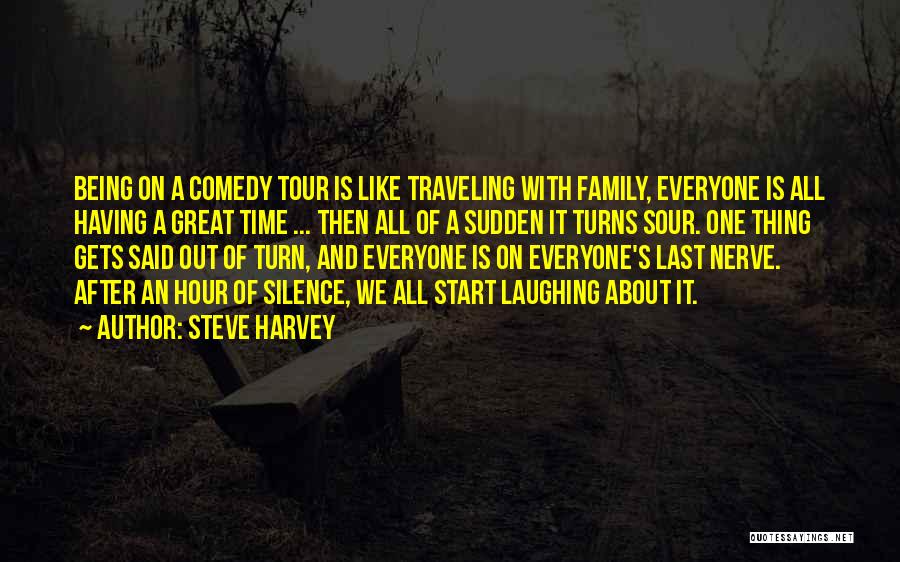 Steve Harvey Quotes: Being On A Comedy Tour Is Like Traveling With Family, Everyone Is All Having A Great Time ... Then All
