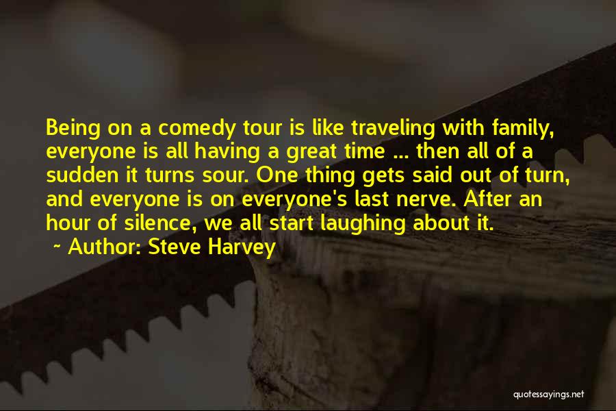 Steve Harvey Quotes: Being On A Comedy Tour Is Like Traveling With Family, Everyone Is All Having A Great Time ... Then All