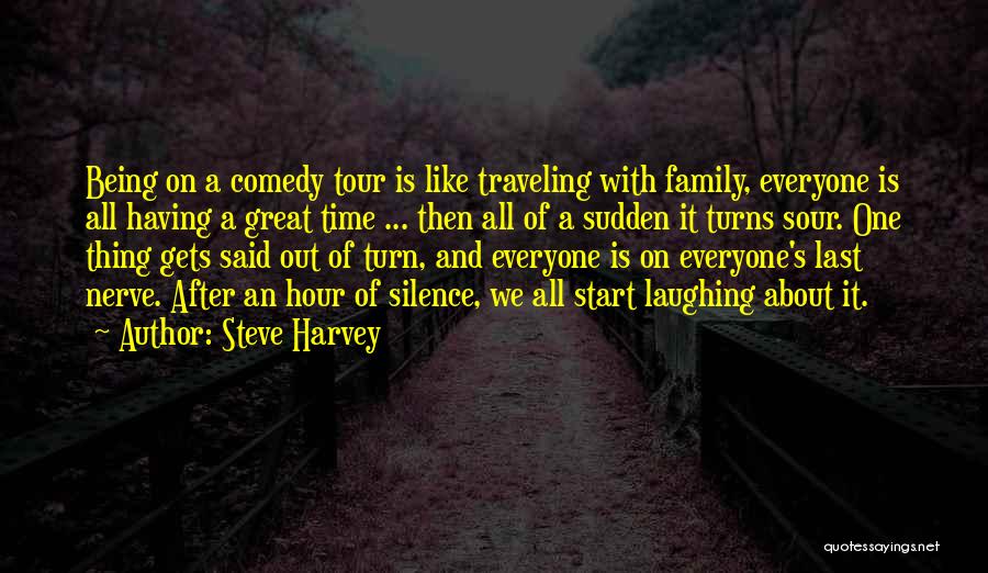 Steve Harvey Quotes: Being On A Comedy Tour Is Like Traveling With Family, Everyone Is All Having A Great Time ... Then All