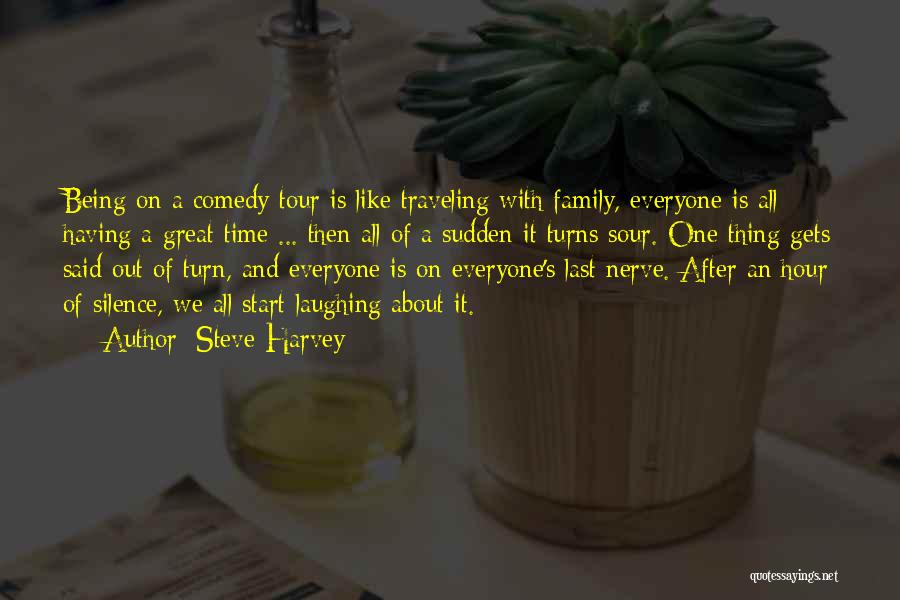 Steve Harvey Quotes: Being On A Comedy Tour Is Like Traveling With Family, Everyone Is All Having A Great Time ... Then All