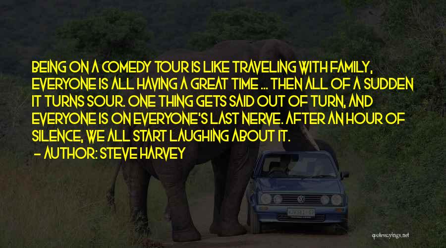 Steve Harvey Quotes: Being On A Comedy Tour Is Like Traveling With Family, Everyone Is All Having A Great Time ... Then All
