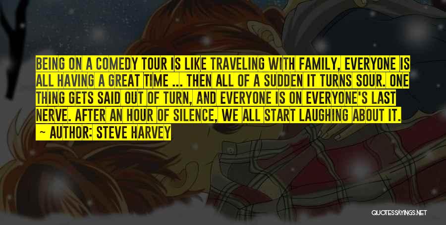 Steve Harvey Quotes: Being On A Comedy Tour Is Like Traveling With Family, Everyone Is All Having A Great Time ... Then All
