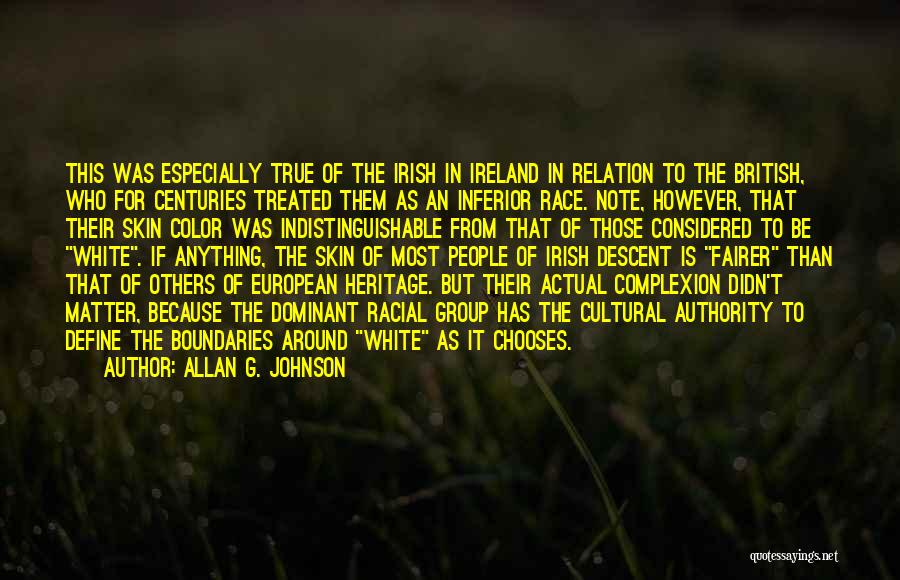 Allan G. Johnson Quotes: This Was Especially True Of The Irish In Ireland In Relation To The British, Who For Centuries Treated Them As