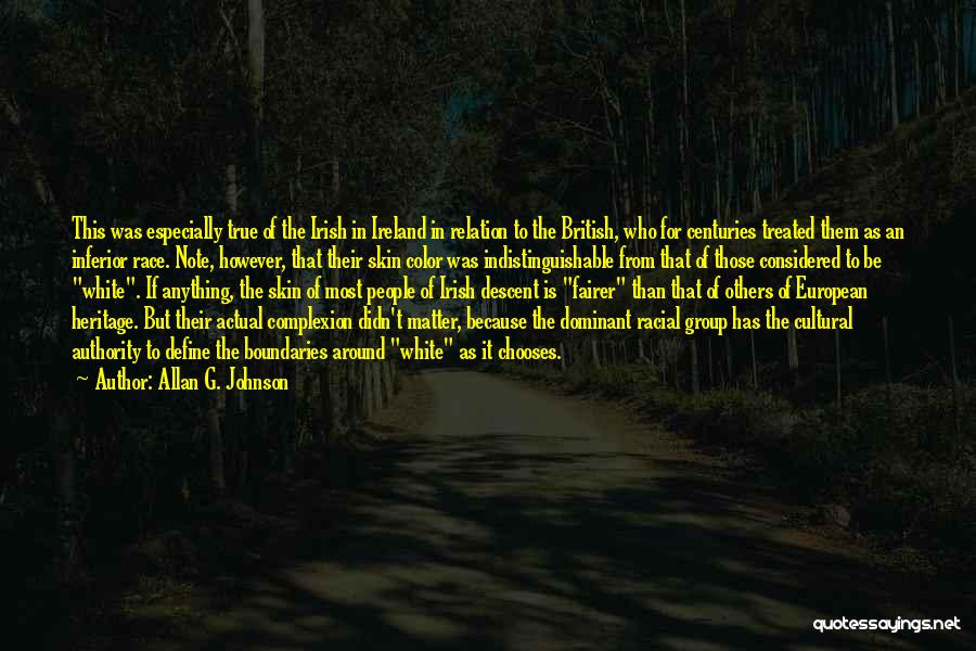 Allan G. Johnson Quotes: This Was Especially True Of The Irish In Ireland In Relation To The British, Who For Centuries Treated Them As