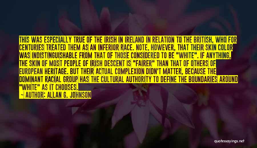 Allan G. Johnson Quotes: This Was Especially True Of The Irish In Ireland In Relation To The British, Who For Centuries Treated Them As