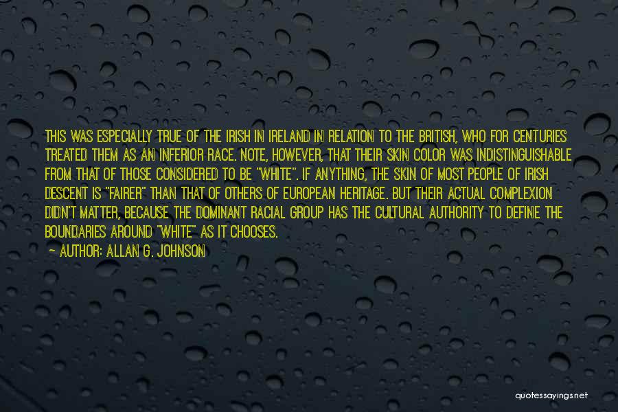 Allan G. Johnson Quotes: This Was Especially True Of The Irish In Ireland In Relation To The British, Who For Centuries Treated Them As