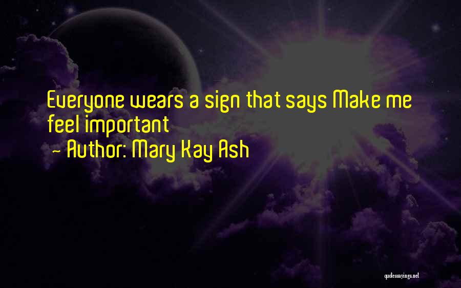 Mary Kay Ash Quotes: Everyone Wears A Sign That Says Make Me Feel Important